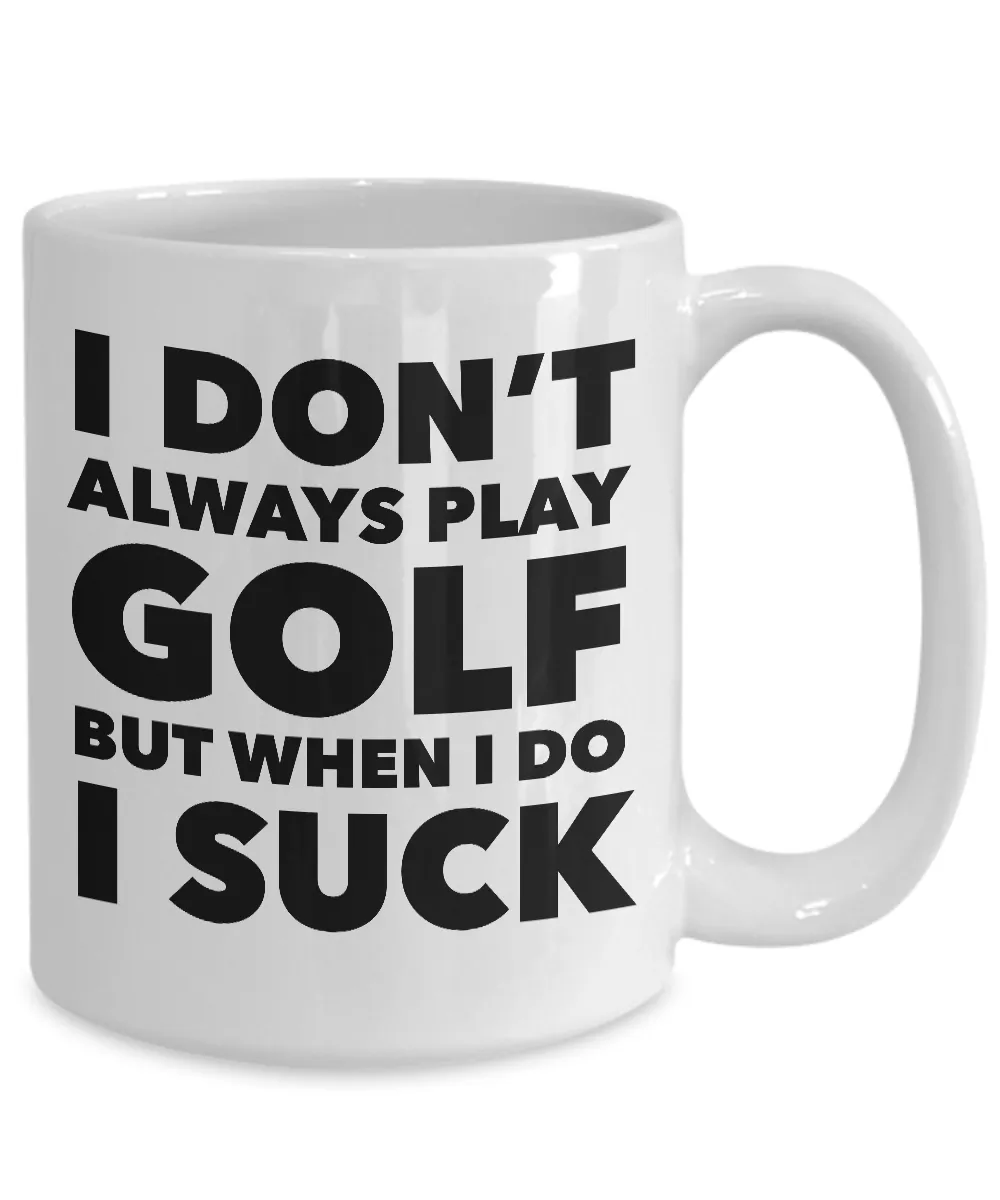 I Don't Always Play Golf But When I Do I Suck Golfer Theme Mug Coffee Cup