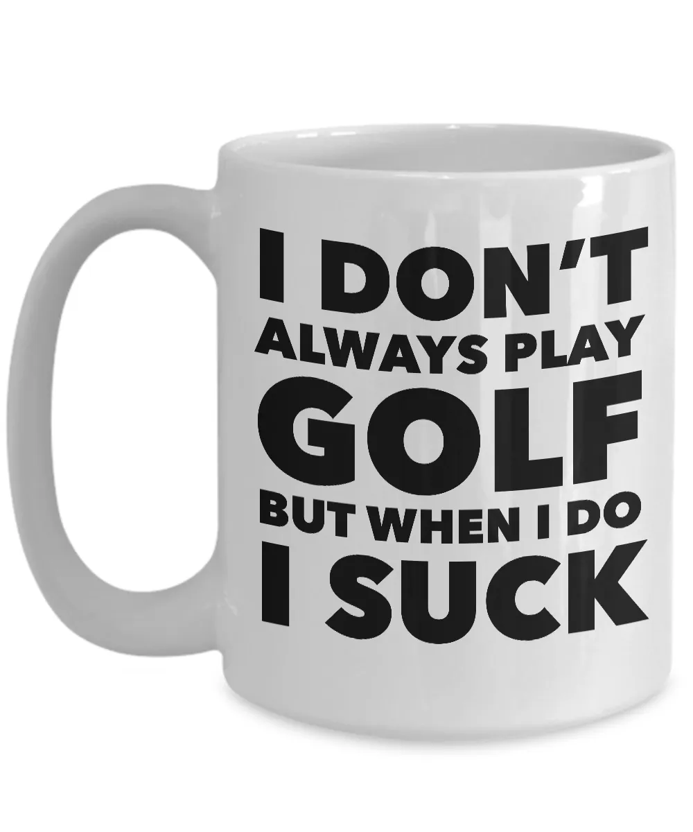 I Don't Always Play Golf But When I Do I Suck Golfer Theme Mug Coffee Cup