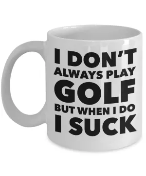I Don't Always Play Golf But When I Do I Suck Golfer Theme Mug Coffee Cup